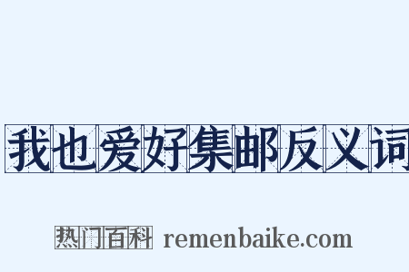 我也爱好集邮反义词是什么意思的图片